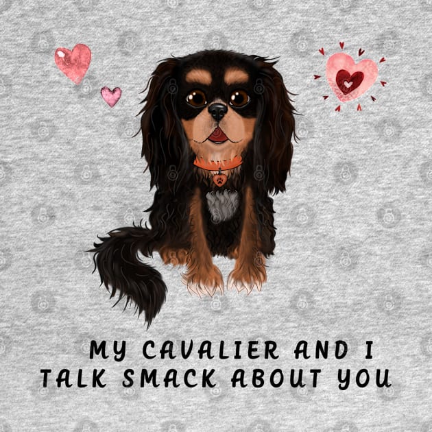 My Black and Tan Cavalier and I talk smack about you. by Cavalier Gifts